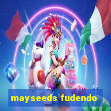 mayseeds fudendo